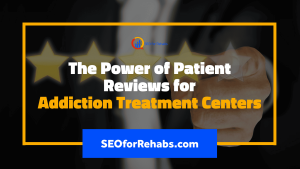 the power of positive patient reviews in marketing for addiction treatment centers